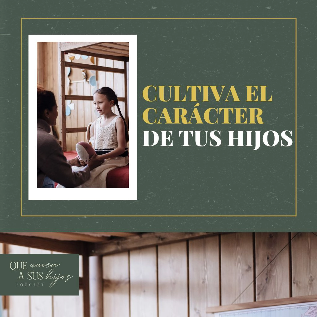 Cultiva el carácter de tus hijos