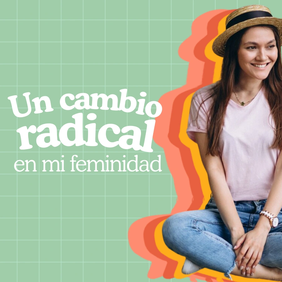 Un cambio radical en mi feminidad