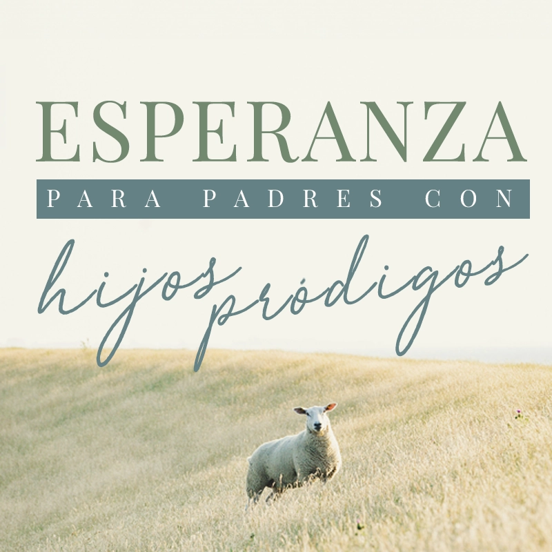Esperanza para padres con hijos pródigos