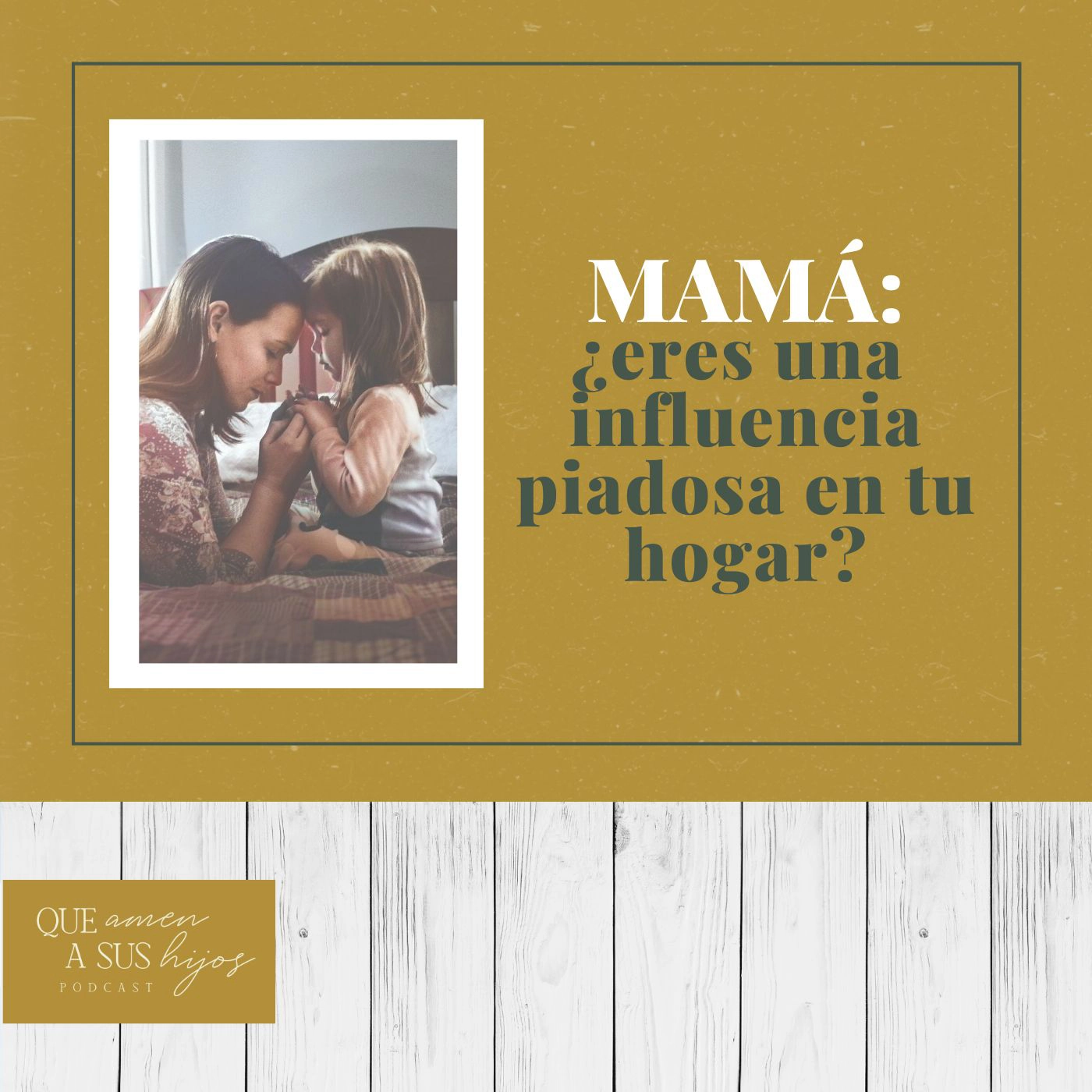 Mamá: ¿eres una influencia piadosa en tu hogar?
