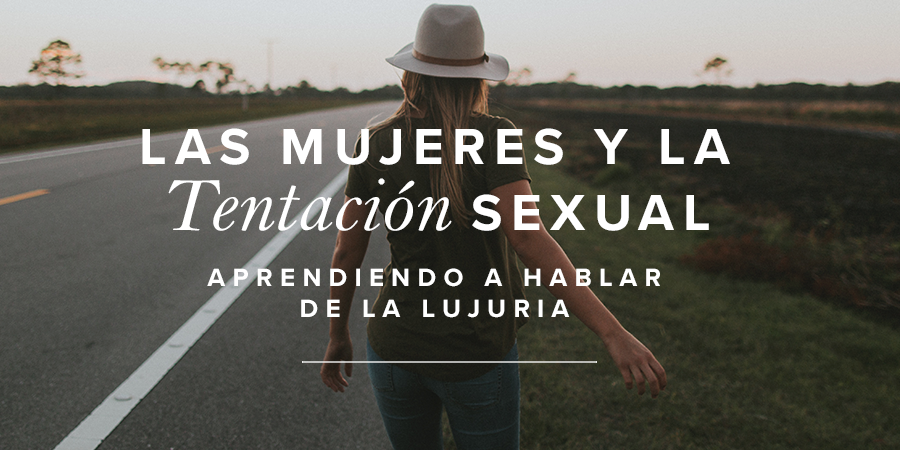 Las mujeres y la tentacin sexual: aprendiendo a hablar de lujuria | Mujer  Verdadera Blog | Aviva Nuestros Corazones