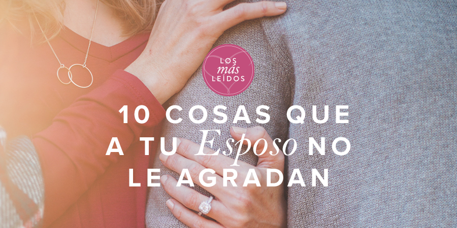 10 cosas que a tu esposo no le agradan
