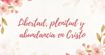 Libertad , Plenitud y Abundancia en Cristo image